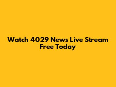 Watch 4029 News Live Stream Free Today