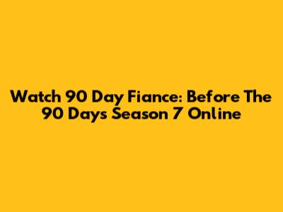 Watch 90 Day Fiance: Before The 90 Days Season 7 Online