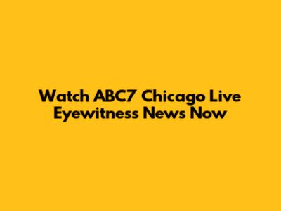 Watch ABC7 Chicago Live Eyewitness News Now