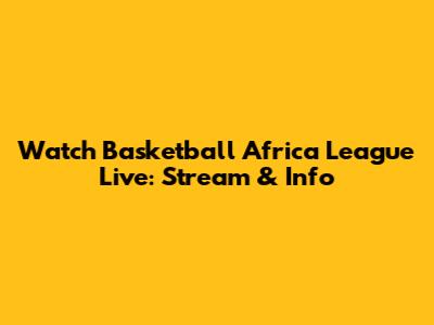 Watch Basketball Africa League Live: Stream & Info