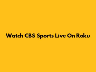 Watch CBS Sports Live On Roku