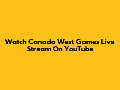 Watch Canada West Games Live Stream On YouTube