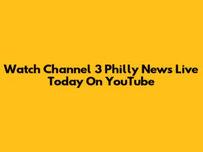 Watch Channel 3 Philly News Live Today On YouTube
