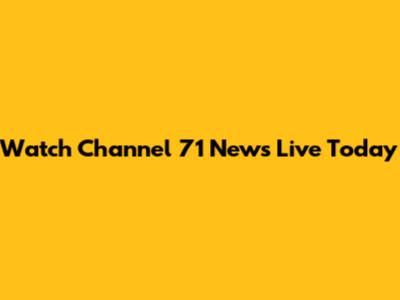 Watch Channel 71 News Live Today
