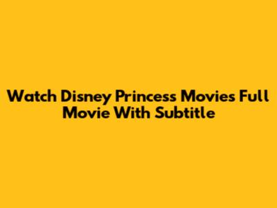 Watch Disney Princess Movies Full Movie With Subtitle