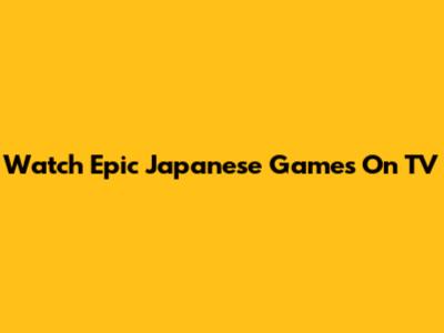 Watch Epic Japanese Games On TV