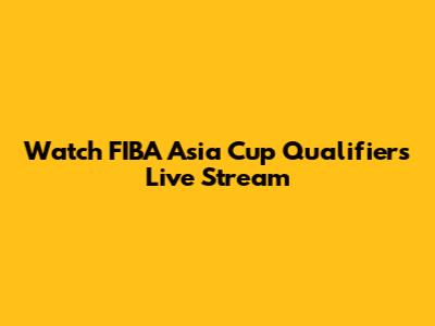 Watch FIBA Asia Cup Qualifiers Live Stream