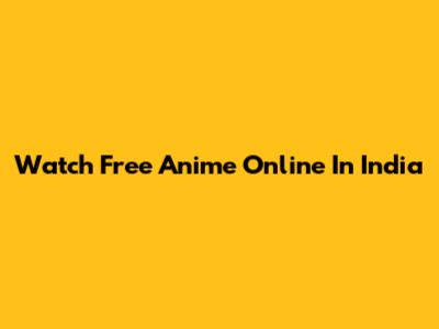 Watch Free Anime Online In India