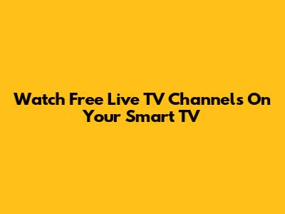 Watch Free Live TV Channels On Your Smart TV