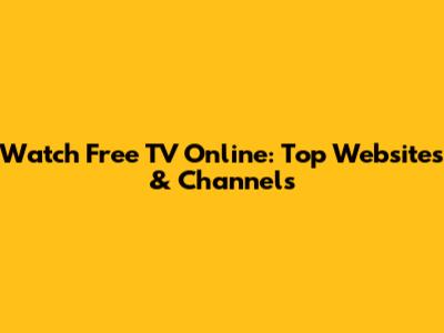 Watch Free TV Online: Top Websites & Channels