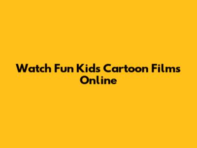 Watch Fun Kids Cartoon Films Online