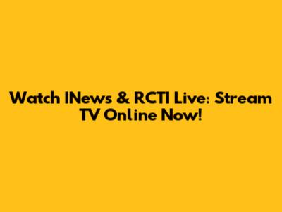 Watch INews & RCTI Live: Stream TV Online Now!