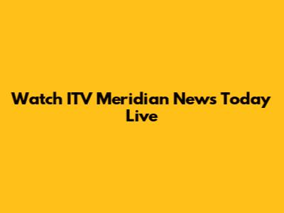 Watch ITV Meridian News Today Live
