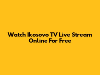 Watch Ikosovo TV Live Stream Online For Free
