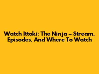 Watch Ittoki: The Ninja – Stream, Episodes, And Where To Watch