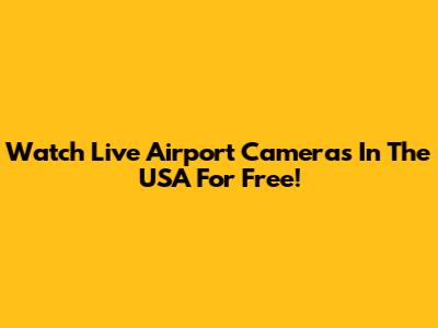 Watch Live Airport Cameras In The USA For Free!