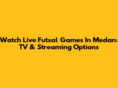 Watch Live Futsal Games In Medan: TV & Streaming Options