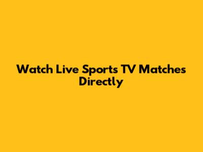 Watch Live Sports TV Matches Directly