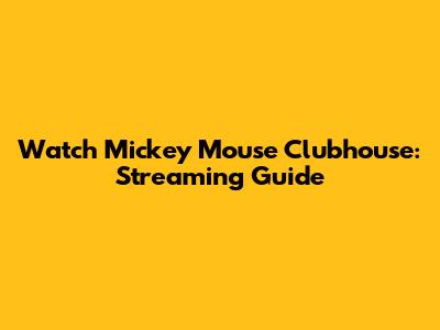Watch Mickey Mouse Clubhouse: Streaming Guide