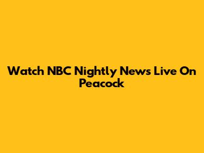 Watch NBC Nightly News Live On Peacock