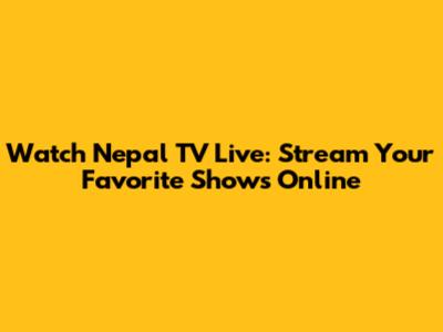 Watch Nepal TV Live: Stream Your Favorite Shows Online