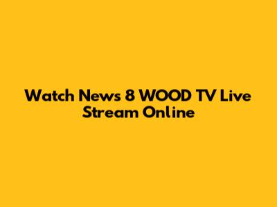 Watch News 8 WOOD TV Live Stream Online