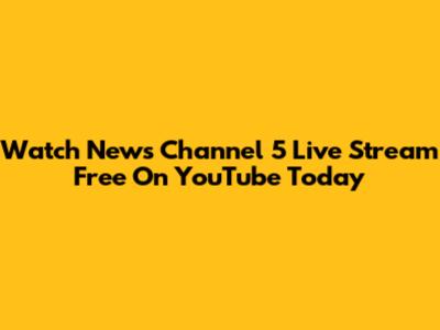 Watch News Channel 5 Live Stream Free On YouTube Today