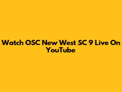 Watch OSC New West SC 9 Live On YouTube