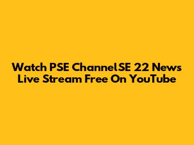 Watch PSE ChannelSE 22 News Live Stream Free On YouTube