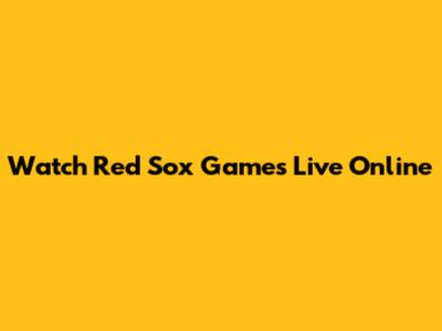 Watch Red Sox Games Live Online