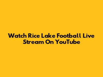Watch Rice Lake Football Live Stream On YouTube