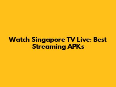 Watch Singapore TV Live: Best Streaming APKs