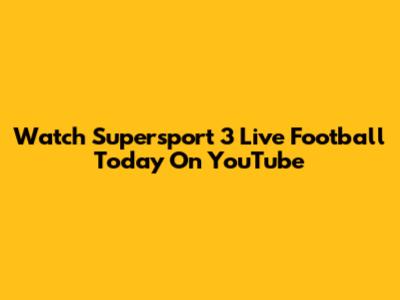 Watch Supersport 3 Live Football Today On YouTube