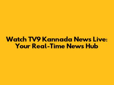 Watch TV9 Kannada News Live: Your Real-Time News Hub