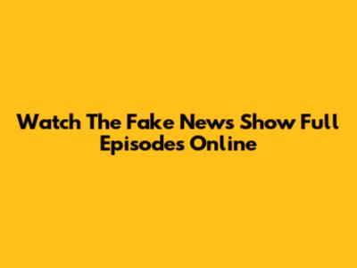 Watch The Fake News Show Full Episodes Online