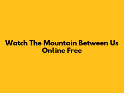 Watch The Mountain Between Us Online Free