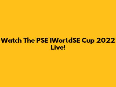 Watch The PSE IWorldSE Cup 2022 Live!