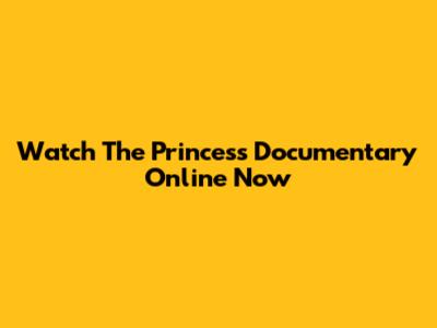 Watch The Princess Documentary Online Now