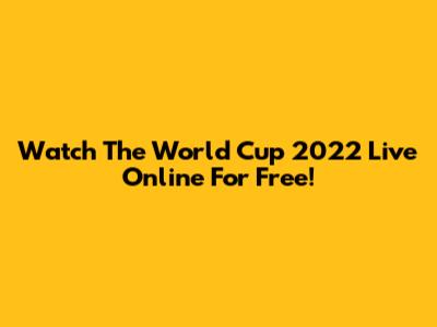 Watch The World Cup 2022 Live Online For Free!