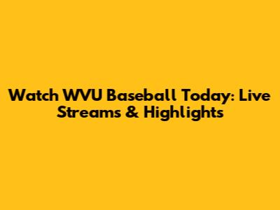Watch WVU Baseball Today: Live Streams & Highlights