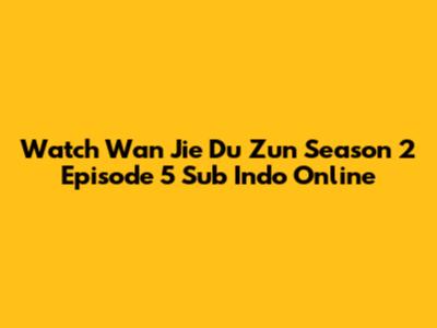 Watch Wan Jie Du Zun Season 2 Episode 5 Sub Indo Online