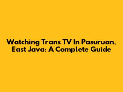 Watching Trans TV In Pasuruan, East Java: A Complete Guide