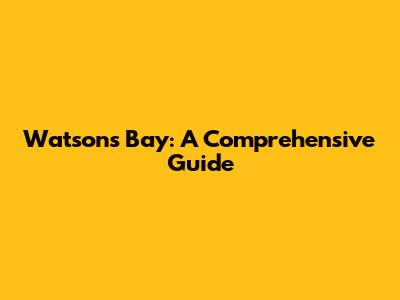 Watsons Bay: A Comprehensive Guide