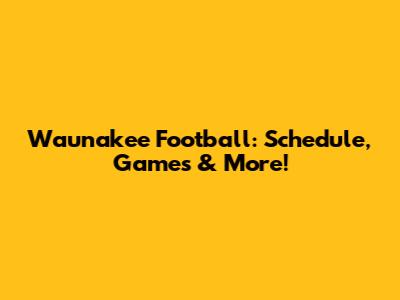 Waunakee Football: Schedule, Games & More!