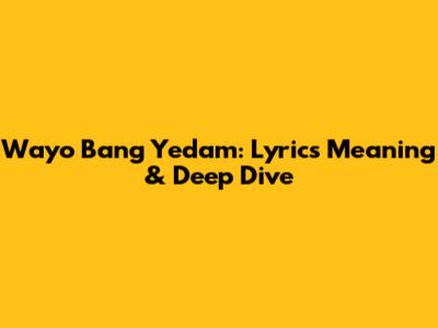 Wayo Bang Yedam: Lyrics Meaning & Deep Dive