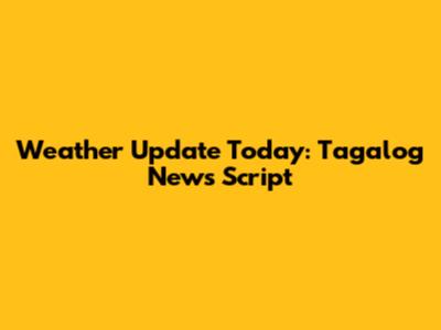 Weather Update Today: Tagalog News Script