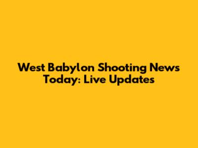 West Babylon Shooting News Today: Live Updates