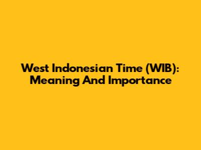 West Indonesian Time (WIB): Meaning And Importance