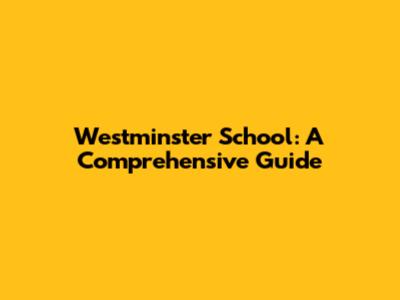 Westminster School: A Comprehensive Guide