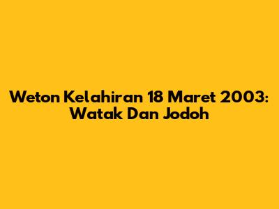 Weton Kelahiran 18 Maret 2003: Watak Dan Jodoh
